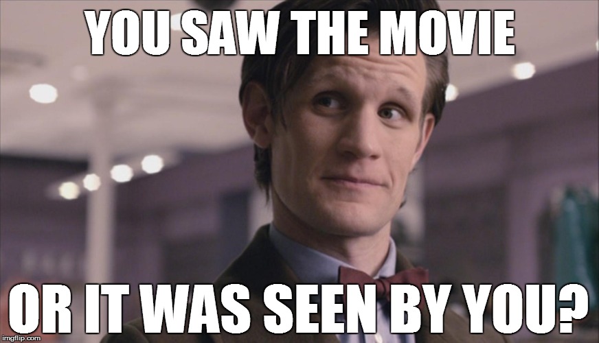 YOU SAW THE MOVIE OR IT WAS SEEN BY YOU? | made w/ Imgflip meme maker