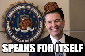 Scumbag Comey | SPEAKS FOR ITSELF | image tagged in comey scumbag fbi republicans | made w/ Imgflip meme maker