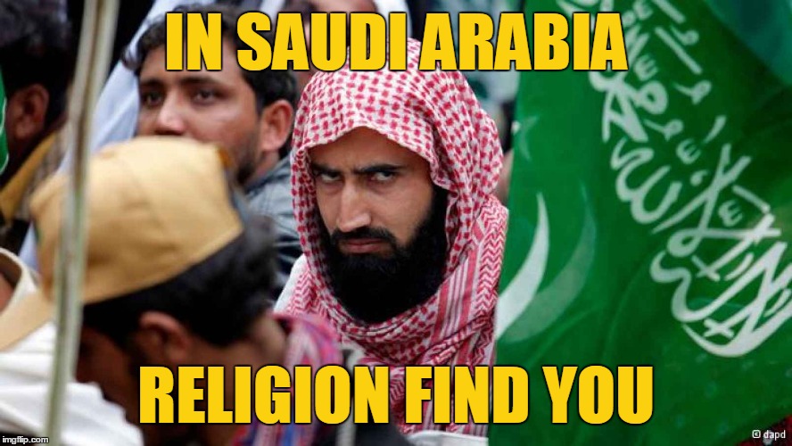 IN SAUDI ARABIA RELIGION FIND YOU | made w/ Imgflip meme maker