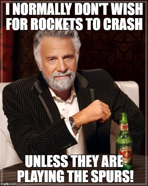 The Most Interesting Man In The World | I NORMALLY DON'T WISH FOR ROCKETS TO CRASH; UNLESS THEY ARE PLAYING THE SPURS! | image tagged in memes,the most interesting man in the world | made w/ Imgflip meme maker