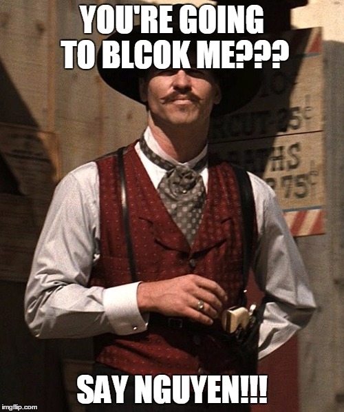 Doc Holliday | YOU'RE GOING TO BLCOK ME??? SAY NGUYEN!!! | image tagged in doc holliday | made w/ Imgflip meme maker