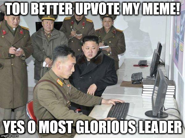 Kim Jong Un | TOU BETTER UPVOTE MY MEME! YES O MOST GLORIOUS LEADER | image tagged in kim jong un | made w/ Imgflip meme maker