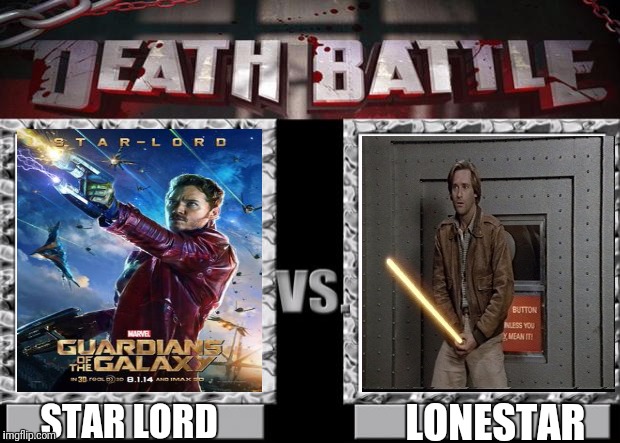 Star lord vs Lonestar | LONESTAR; STAR LORD | image tagged in death battle,lonestar,spaceballs,star lord,guardians of the galaxy,marvel comics | made w/ Imgflip meme maker