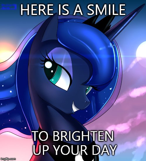 hello luna | HERE IS A SMILE TO BRIGHTEN UP YOUR DAY | image tagged in hello luna | made w/ Imgflip meme maker