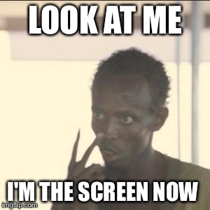 Look At Me Meme | LOOK AT ME; I'M THE SCREEN NOW | image tagged in memes,look at me | made w/ Imgflip meme maker