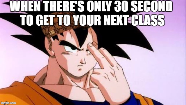Dbz | WHEN THERE'S ONLY 30 SECOND TO GET TO YOUR NEXT CLASS | image tagged in dbz,scumbag | made w/ Imgflip meme maker