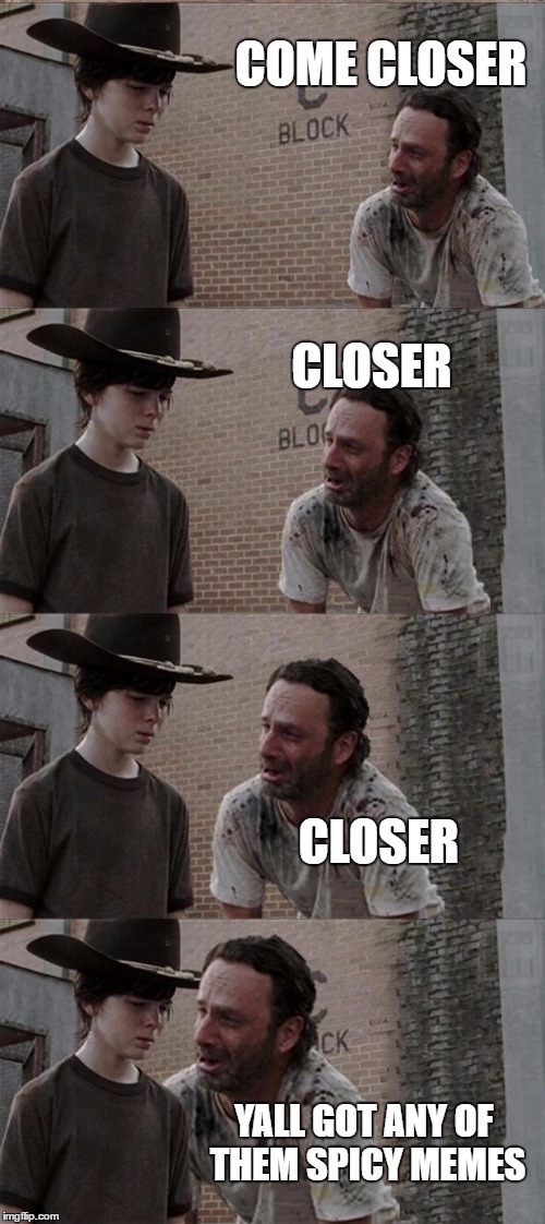 Rick and Carl Long Meme | COME CLOSER; CLOSER; CLOSER; YALL GOT ANY OF THEM SPICY MEMES | image tagged in memes,rick and carl long | made w/ Imgflip meme maker