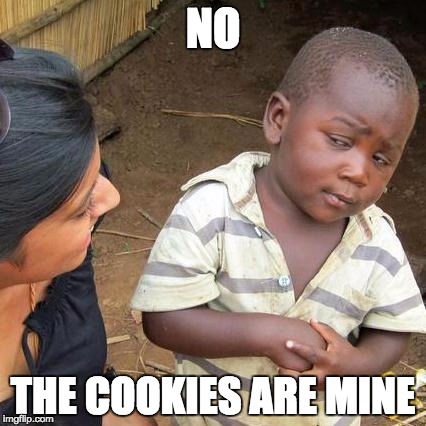 Third World Skeptical Kid Meme | NO; THE COOKIES ARE MINE | image tagged in memes,third world skeptical kid | made w/ Imgflip meme maker