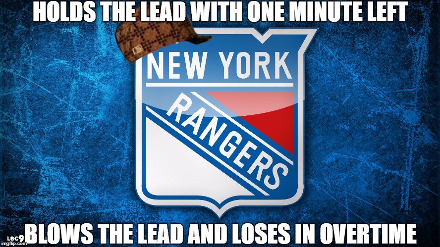 Scumbag NY Rangers in the Playoffs | HOLDS THE LEAD WITH ONE MINUTE LEFT; BLOWS THE LEAD AND LOSES IN OVERTIME | image tagged in new york,rangers,stanley cup playoffs,nhl,hockey | made w/ Imgflip meme maker