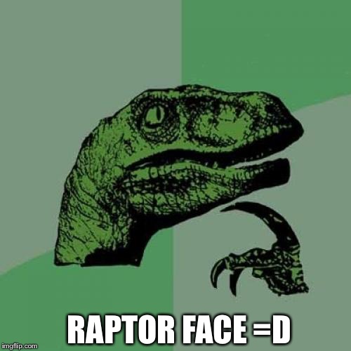 Philosoraptor Meme | RAPTOR FACE =D | image tagged in memes,philosoraptor | made w/ Imgflip meme maker