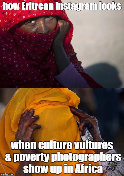 annoyed africans | how Eritrean instagram looks; when culture vultures & poverty photographers show up in Africa | image tagged in eritrea,habesha,africa,african | made w/ Imgflip meme maker