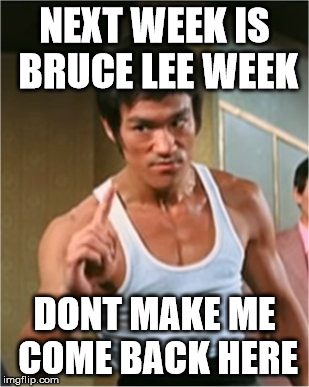 Bruce Lee Finger | NEXT WEEK IS BRUCE LEE WEEK DONT MAKE ME COME BACK HERE | image tagged in bruce lee finger | made w/ Imgflip meme maker