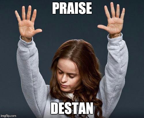 Praise the lord | PRAISE; DESTAN | image tagged in praise the lord | made w/ Imgflip meme maker