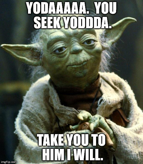 Star Wars Yoda Meme | YODAAAAA.  YOU SEEK YODDDA. TAKE YOU TO HIM I WILL. | image tagged in memes,star wars yoda | made w/ Imgflip meme maker