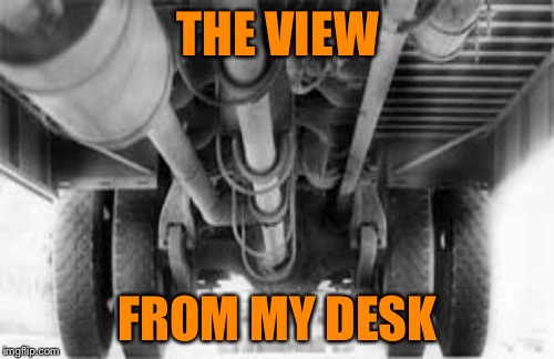 THE VIEW FROM MY DESK | made w/ Imgflip meme maker