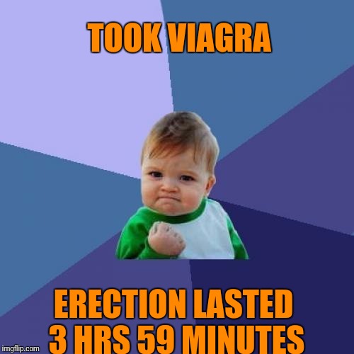 Close call, I don't like going to the doctor... |  TOOK VIAGRA; ERECTION LASTED 3 HRS 59 MINUTES | image tagged in memes,success kid,viagra | made w/ Imgflip meme maker