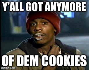 Y'all Got Any More Of That Meme | Y'ALL GOT ANYMORE OF DEM COOKIES | image tagged in memes,yall got any more of | made w/ Imgflip meme maker