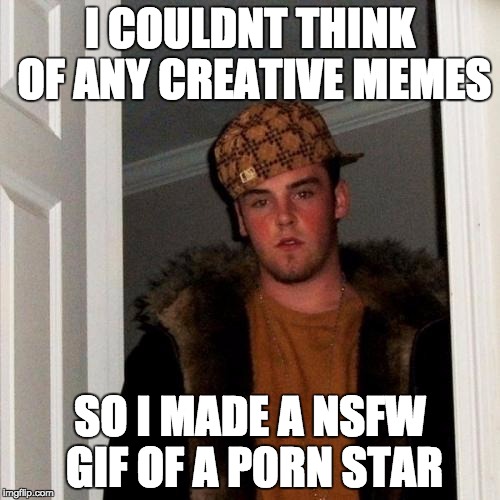Part of me thinks "Holy crap!" and another part says "Really? thats all you could think of?" | I COULDNT THINK OF ANY CREATIVE MEMES; SO I MADE A NSFW GIF OF A P0RN STAR | image tagged in memes,scumbag steve,1st amendment,one does not simply,nsfw,cleavage | made w/ Imgflip meme maker