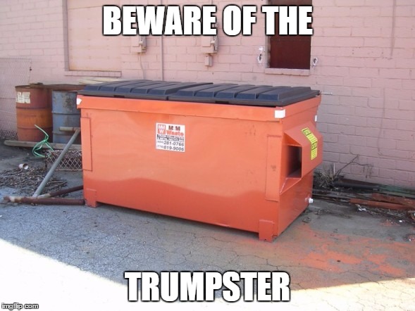 BEWARE OF THE; TRUMPSTER | image tagged in donald trump | made w/ Imgflip meme maker