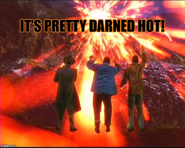 Pretty darned hot | IT'S PRETTY DARNED HOT! | image tagged in martian death ray,memes,war of the worlds | made w/ Imgflip meme maker