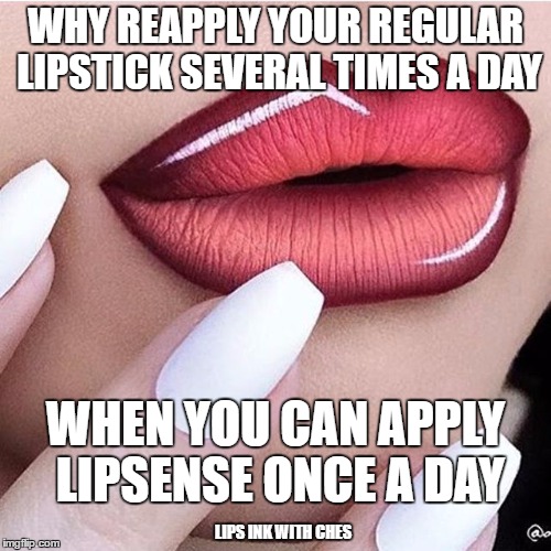 Lipsense | WHY REAPPLY YOUR REGULAR LIPSTICK SEVERAL TIMES A DAY; WHEN YOU CAN APPLY LIPSENSE ONCE A DAY; LIPS INK WITH CHES | image tagged in lipsense | made w/ Imgflip meme maker