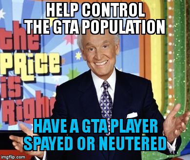 Bob Barker | HELP CONTROL THE GTA POPULATION; HAVE A GTA PLAYER SPAYED OR NEUTERED | image tagged in bob barker | made w/ Imgflip meme maker