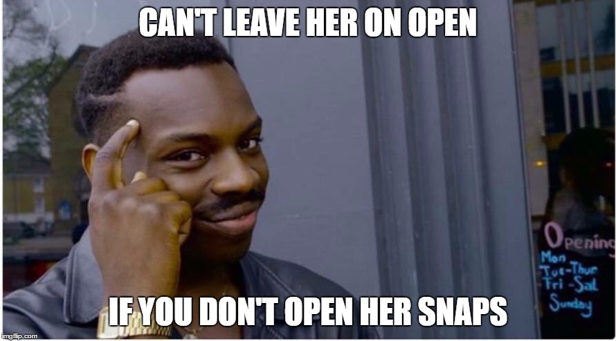 Roll Safe | CAN'T LEAVE HER ON OPEN; IF YOU DON'T OPEN HER SNAPS | image tagged in roll safe,snapchat,funny | made w/ Imgflip meme maker