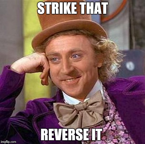 Creepy Condescending Wonka Meme | STRIKE THAT REVERSE IT | image tagged in memes,creepy condescending wonka | made w/ Imgflip meme maker