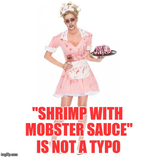 You better leave a good tip | "SHRIMP WITH MOBSTER SAUCE"; IS NOT A TYPO | image tagged in zombie,waitress | made w/ Imgflip meme maker