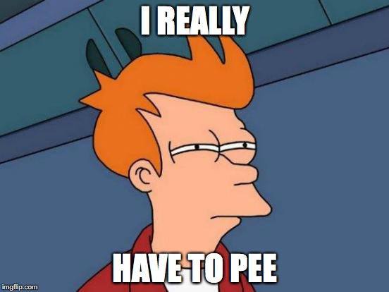 Futurama Fry | I REALLY; HAVE TO PEE | image tagged in memes,futurama fry | made w/ Imgflip meme maker