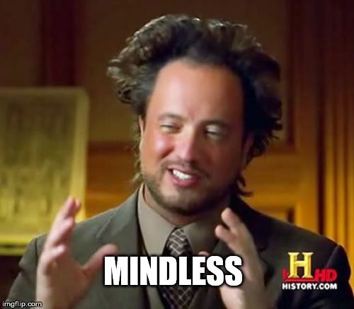 Ancient Aliens Meme | MINDLESS | image tagged in memes,ancient aliens | made w/ Imgflip meme maker