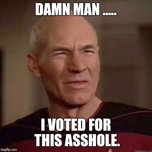 Dafuq Picard | DAMN MAN ..... I VOTED FOR THIS ASSHOLE. | image tagged in dafuq picard,memes,donald trump,election 2016 | made w/ Imgflip meme maker