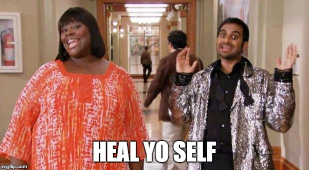 Treat Yo Self | HEAL YO SELF | image tagged in treat yo self | made w/ Imgflip meme maker