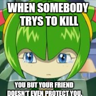 Sonic X:A Cosmo Conspiracy in a Nutshell. | WHEN SOMEBODY TRYS TO KILL; YOU BUT YOUR FRIEND DOESN'T EVEN PROTECT YOU. | image tagged in sonic x | made w/ Imgflip meme maker