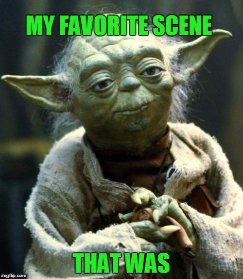 Star Wars Yoda Meme | MY FAVORITE SCENE THAT WAS | image tagged in memes,star wars yoda | made w/ Imgflip meme maker