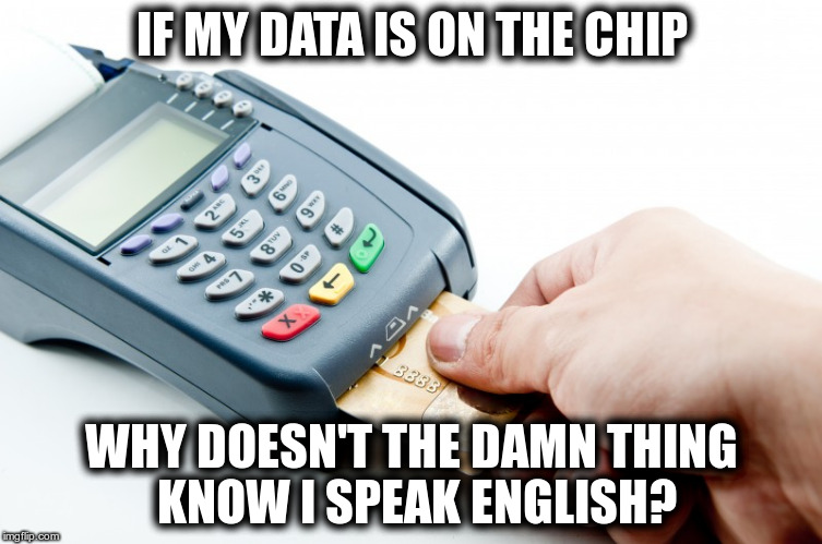 Why do I have to to tell you? | IF MY DATA IS ON THE CHIP; WHY DOESN'T THE DAMN THING KNOW I SPEAK ENGLISH? | image tagged in chip reader | made w/ Imgflip meme maker