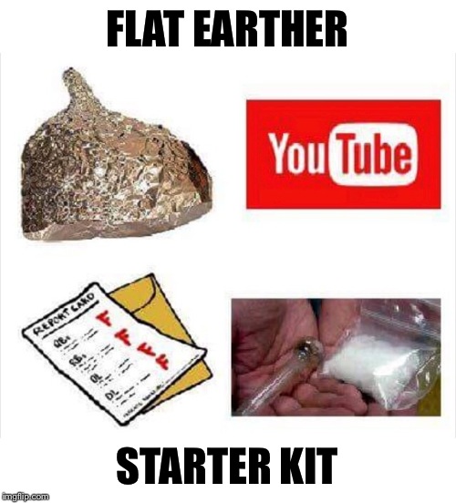 Flat earthers are found all around the globe | FLAT EARTHER; STARTER KIT | image tagged in memes,leaderboard | made w/ Imgflip meme maker