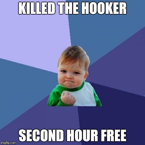 Success Kid Meme | KILLED THE HOOKER; SECOND HOUR FREE | image tagged in memes,success kid | made w/ Imgflip meme maker