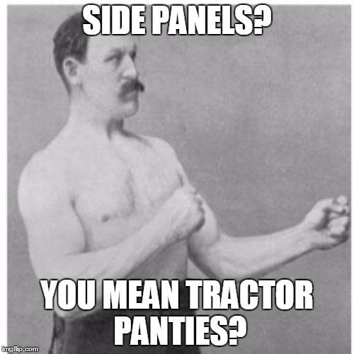 Overly Manly Man Meme | SIDE PANELS? YOU MEAN TRACTOR PANTIES? | image tagged in memes,overly manly man | made w/ Imgflip meme maker