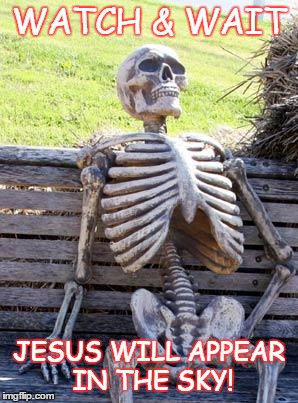 WAITING IN VAIN | WATCH & WAIT; JESUS WILL APPEAR IN THE SKY! | image tagged in memes,waiting skeleton | made w/ Imgflip meme maker