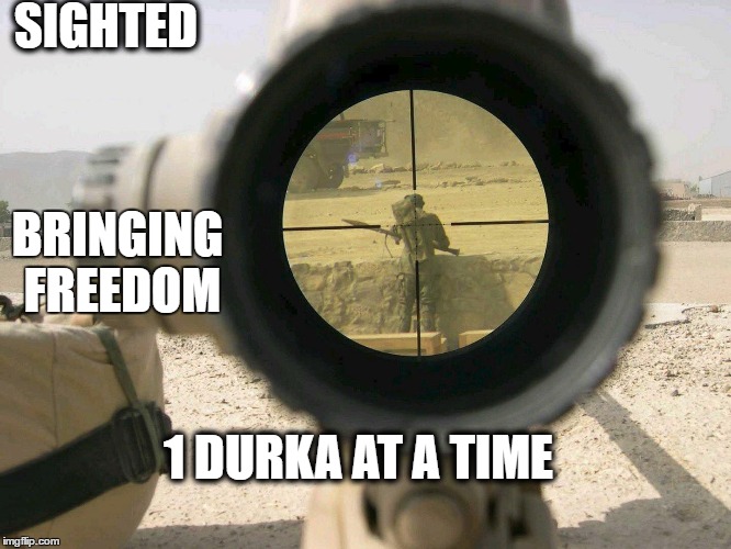 SIGHTED; BRINGING FREEDOM; 1 DURKA AT A TIME | image tagged in military,freedom | made w/ Imgflip meme maker