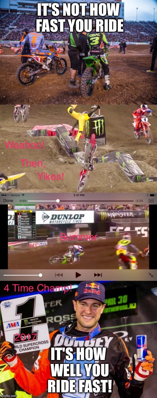 Super cross champion | IT'S NOT HOW FAST YOU RIDE; IT'S HOW WELL YOU RIDE FAST! | image tagged in meme | made w/ Imgflip meme maker