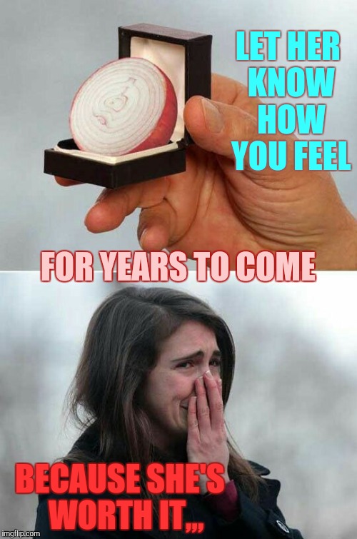 Will you bury me? | LET HER KNOW HOW YOU FEEL; FOR YEARS TO COME; BECAUSE SHE'S  WORTH IT,,, | image tagged in husband and wife jokes,marital blissters,true love is,with this ring | made w/ Imgflip meme maker