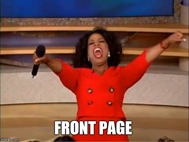 Oprah You Get A Meme | FRONT PAGE | image tagged in memes,oprah you get a | made w/ Imgflip meme maker