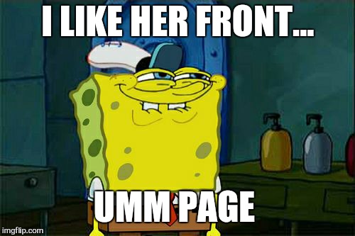 Don't You Squidward Meme | I LIKE HER FRONT... UMM PAGE | image tagged in memes,dont you squidward | made w/ Imgflip meme maker