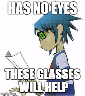Gorillaz Logic | HAS NO EYES; THESE GLASSES WILL HELP | image tagged in meme,gorillaz,2-d,logic | made w/ Imgflip meme maker