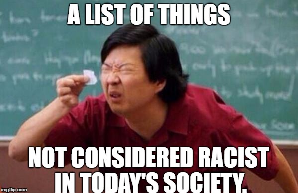 List of people I trust | A LIST OF THINGS; NOT CONSIDERED RACIST IN TODAY'S SOCIETY. | image tagged in list of people i trust | made w/ Imgflip meme maker