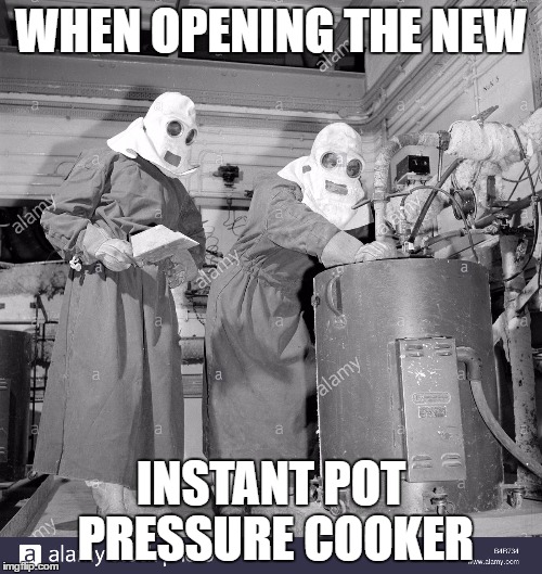 WHEN OPENING THE NEW; INSTANT POT PRESSURE COOKER | image tagged in somethings brewing | made w/ Imgflip meme maker