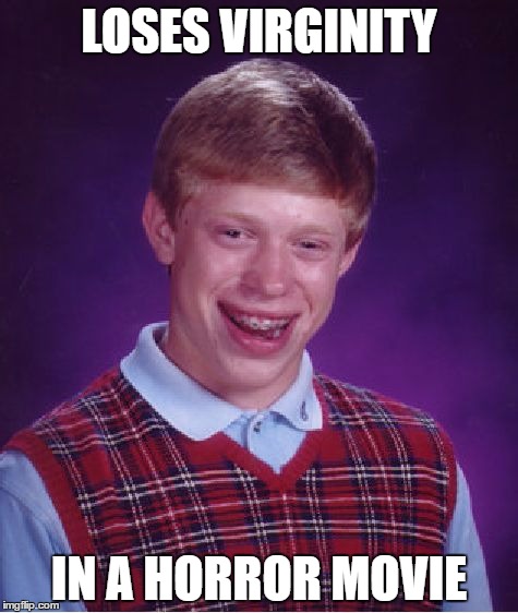 Bad Luck Brian | LOSES VIRGINITY; IN A HORROR MOVIE | image tagged in memes,bad luck brian | made w/ Imgflip meme maker
