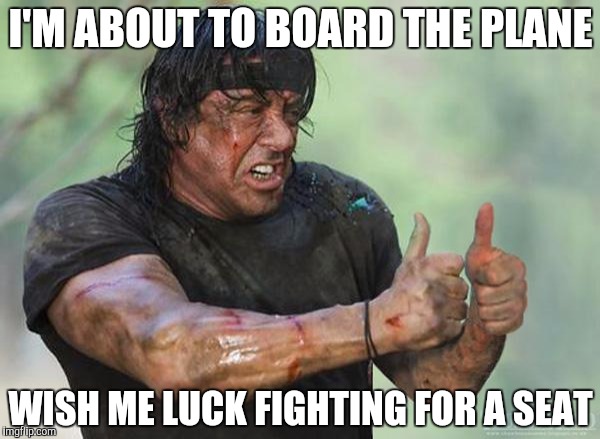 Planes are safe, it's the crew who are dangerous | I'M ABOUT TO BOARD THE PLANE; WISH ME LUCK FIGHTING FOR A SEAT | image tagged in sylvester stallone thumbs up,flying | made w/ Imgflip meme maker